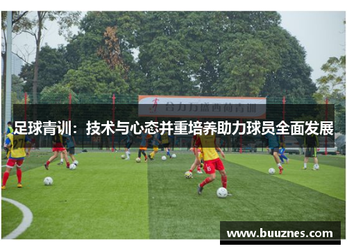 足球青训：技术与心态并重培养助力球员全面发展