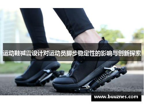 运动鞋减震设计对运动员脚步稳定性的影响与创新探索